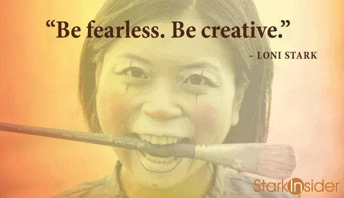 Loni Stark: "Be fearless. Be creative."