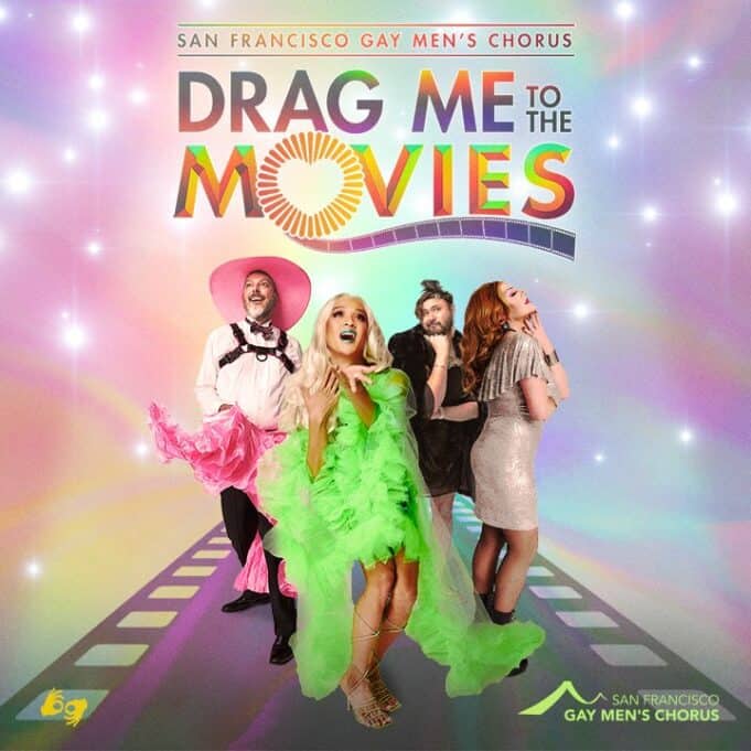 SAN FRANCISCO GAY MEN’S CHORUS PRESENTS DRAG ME TO THE MOVIES! Lights, camera, fabulous! One-night only musical extravaganza at Davies Symphony Hall featuring 300 members of The San Francisco Gay Men’s Chorus